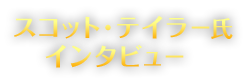 演出補　スコット・テイラー氏 インタビュー