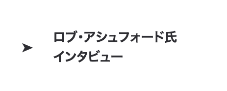 ロブ・アシュフォード氏 インタビュー