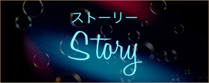 ストーリー Story