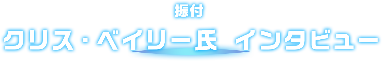  振付 クリス・ベイリー氏 インタビュー