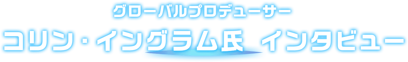 グローバルプロデューサー コリン・イングラム氏 インタビュー