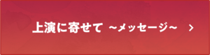 上演に寄せて ～メッセージ～