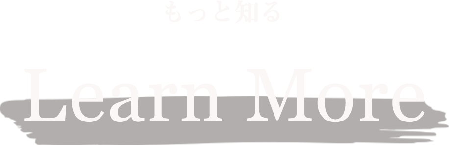 もっと知る learn More