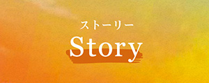 ストーリー Story