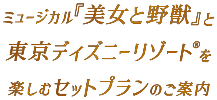 ミュージカル『美女と野獣』と東京ディズニーリゾート®を楽しむセットプランのご案内