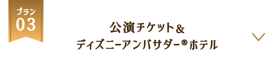 プラン3：公演チケット＆ディズニーアンバサダーホテル®