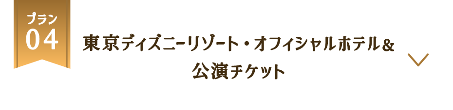プラン4：東京ディズニーリゾート・オフィシャルホテル& 公演チケット