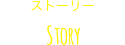 ストーリー Story