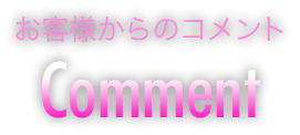 お客様からのコメント Comment