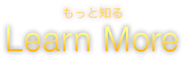 もっと知る Learn More