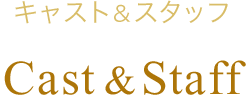 キャスト&スタッフ Cast&Staff