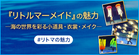 『リトルマーメイド』の魅力　―小道具・衣裳・メイク―