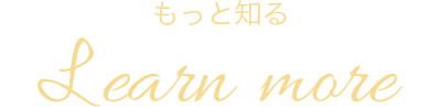 もっと知る Learn More