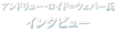 アンドリュー・ロイド＝ウェバー氏 インタビュー