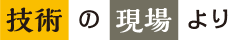 技術の現場より
