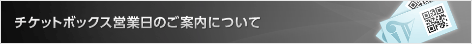 チケットボックス営業日のご案内について