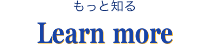 もっと知る Learn More