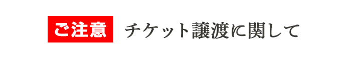 【警告】チケット譲渡に関して